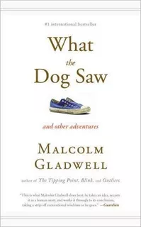 What The Dog Saw And Other Adventures - Gladwell - Ingels