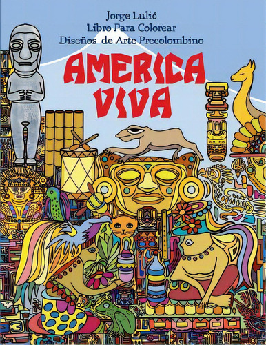 America Viva Libro Para Colorear De Arte Precolombino, De Lulic, Jorge. Editorial Createspace, Tapa Blanda En Español