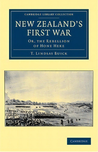 Cambridge Library Collection - History Of Oceania: New Zealand's First War: Or, The Rebellion Of ..., De T. Lindsay Buick. Editorial Cambridge University Press, Tapa Blanda En Inglés