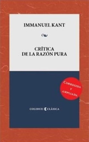 Critica De La Razon Pura - Corregida Y Ampliada - Kant, de Kant, Immanuel. Editorial Colihue, tapa blanda, edición 1 en español, 2022