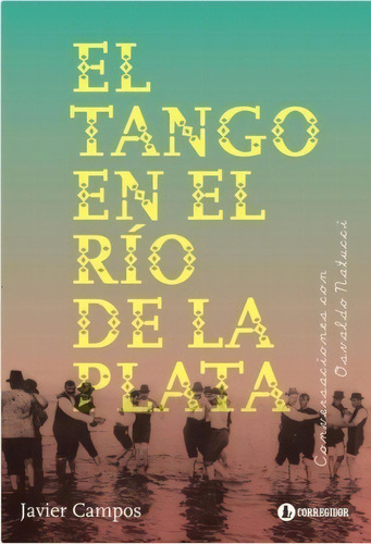 El Tango En El Rio De La Plata - Javier Campos, de Campos, Javier. Editorial CORREGIDOR, tapa blanda en español, 2020