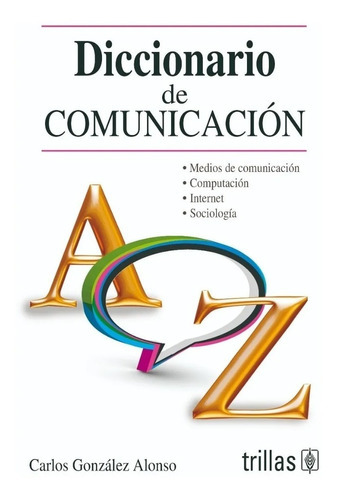 Diccionario De Comunicación, De Gonzalez Alonso, Carlos., Vol. 1. Editorial Trillas, Tapa Blanda En Español, 2003