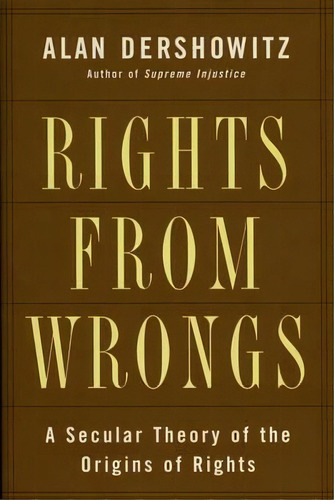 Rights From Wrongs : A Secular Theory Of The Origins Of Rights, De Alan Dershowitz. Editorial Ingram Publisher Services Us, Tapa Blanda En Inglés