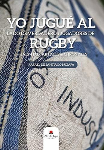 Libro Yo Jugué Al Lado De Verdaderos Jugadores De Rugby De R