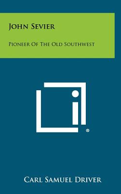 Libro John Sevier: Pioneer Of The Old Southwest - Driver,...