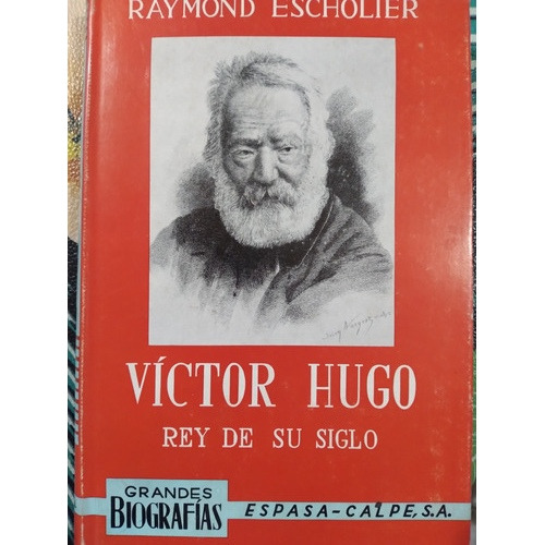 Víctor Hugo, Rey De Su Siglo: Raymond Escholier