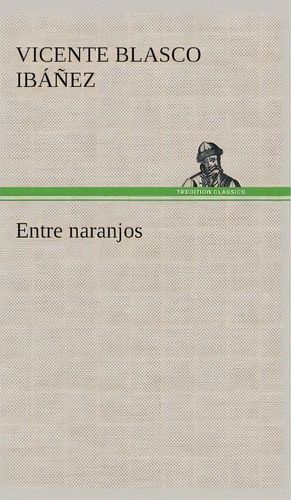 Entre Naranjos, De Vicente Blasco Ibanez. Editorial Tredition Classics, Tapa Dura En Español