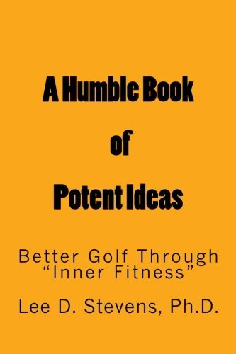 A Humble Book Of Potent Ideas Better Golf Through Inner Fitn