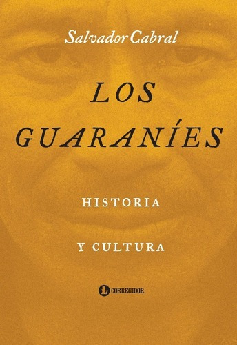 Los Guaraníes , Historia Y Cultura - Salvador Cabral