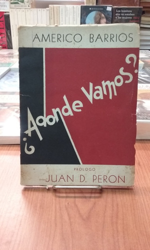 ¿adónde Vamos? / Américo Barrios / Prólogo De Juan D Perón