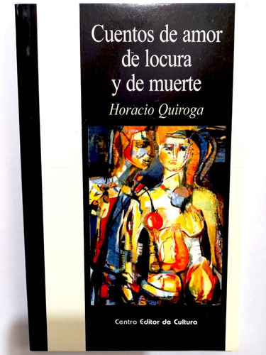 Cuentos De Amor De Locura Y De Muerte - Horacio Quiroga  Cec