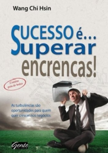 Sucesso E...superar Encrencas! As Turbulências São Oportunidades Para Quem Quer Crescer Nos Negocios, De Wang  Chi Hsin. Editora Gente, Capa Dura Em Português