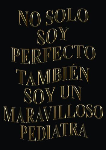 No Solo Soy Perfecto Tambien Soy Un Maravilloso Pediatra: Ag