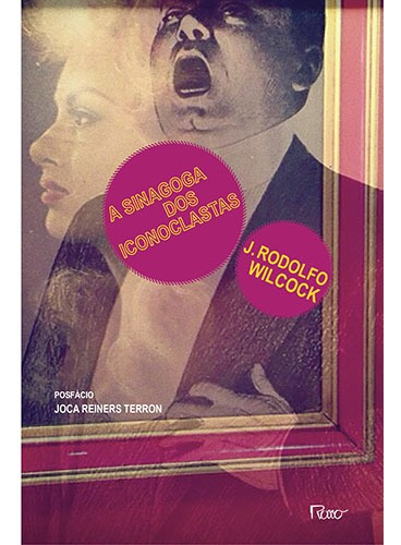 A sinagoga dos iconoclastas, de Wilcock, J. Rodolfo. Editora Rocco Ltda, capa mole em português, 2016