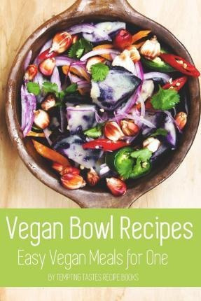 Vegan Bowl Recipes  Easy Vegan Meals For One The Vegaaqwe