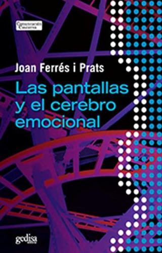 Las pantallas y el cerebro emocional, de Ferrés i Prats, Joan. Serie Comunicación Educativa Editorial Gedisa en español, 2014