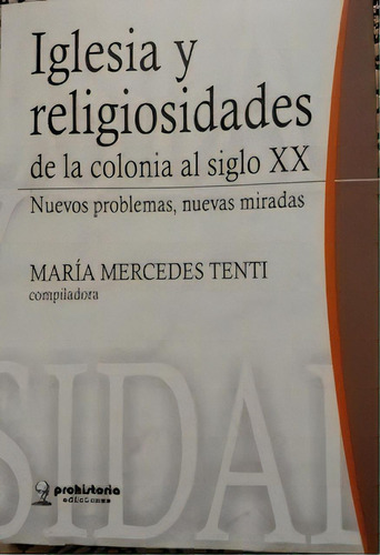 Iglesia Y Religiosidades De La Colonia Al Siglo Xx -, De Tenti, Maria Mercedes. Editorial Prohistoria En Español