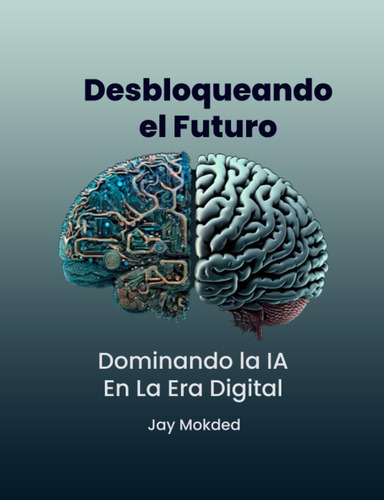 Libro: Desbloqueando El Futuro: Dominando La Ia En La Era Di