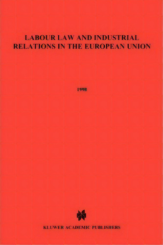 Labour Law And Industrial Relations In The European Union, De Roger Blanpain. Editorial Kluwer Law International, Tapa Blanda En Inglés