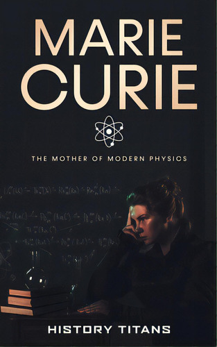 Marie Curie: The Mother Of Modern Physics, De Titans, History. Editorial Me & My Girls Pty Ltd, Tapa Blanda En Inglés