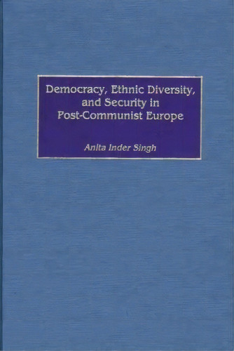 Democracy, Ethnic Diversity, And Security In Post-communist Europe, De Anita Inder Singh. Editorial Abc Clio, Tapa Dura En Inglés