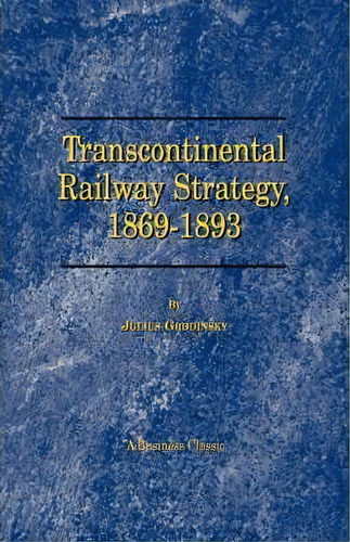 Transcontinental Railway Strategy, 1869-1893 : A Study Of Businessmen, De Julius Grodinsky. Editorial Beard Books, Tapa Blanda En Inglés