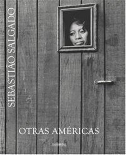 Otras Americas  - Sebastiao Salgado