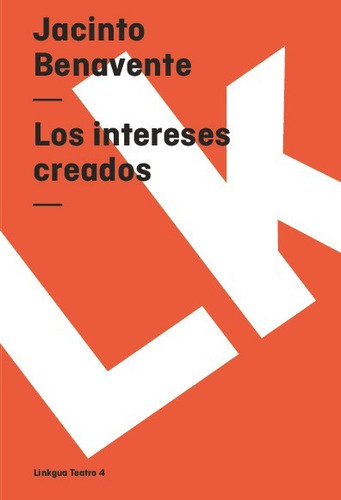 Los Intereses Creados, De Jacinto Benavente. Editorial Linkgua Red Ediciones En Español