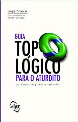 Guia Topológico Para O Aturdito: Um Abuso Imaginário E Seu Além, De Chapuis, Jorge. Editora Aller Editora, Capa Mole, Edição 1ª Edição - 2019 Em Português