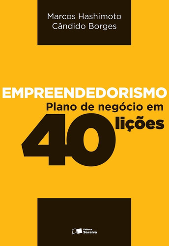 Empreendedorismo - Plano De Negócio Em 40 Lições, De Marcos Hashimoto; Cândido Borges. Editora Saraiva, Capa Mole, Edição 1 Em Português, 2014