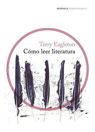 Cómo Leer Literatura, De Terry Eagleton. Editorial Peninsula, Tapa Blanda, Edición 1 En Español