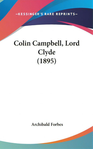 Colin Campbell, Lord Clyde (1895), De Forbes, Archibald. Editorial Kessinger Pub Llc, Tapa Dura En Inglés