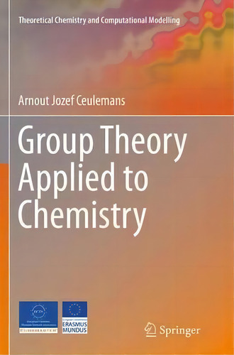 Group Theory Applied To Chemistry, De Arnout Jozef Ceulemans. Editorial Springer, Tapa Blanda En Inglés