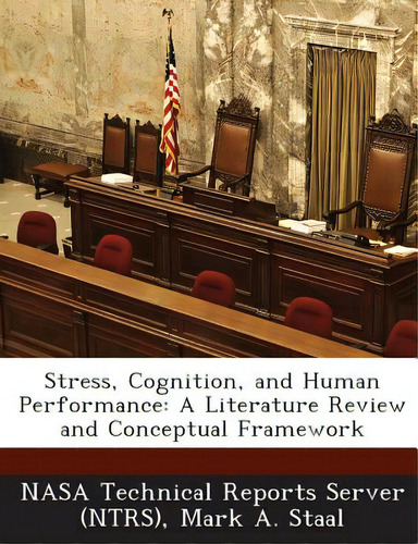Stress, Cognition, And Human Performance: A Literature Review And Conceptual Framework, De Nasa Technical Reports Server (ntrs)., Vol. 1. Editorial Bibliogov, Tapa Blanda En Inglés