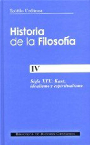 Historia De La Filosofia, Iv: Siglo Xix: Kant, Idealismo Y E