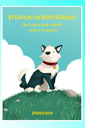 La Vida De Un Perro Rebelde: Una Historia Para Entender Mejo