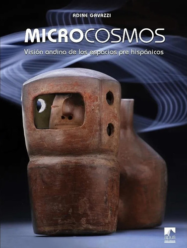 Microcosmos Visión Andina Espacios Prehispanicos  A. Gavazzi