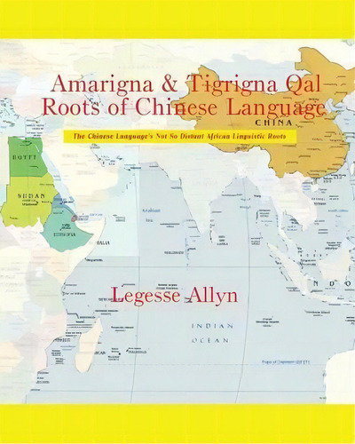 Amarigna & Tigrigna Qal Roots Of Chinese Language : The Not So Distant African Roots Of The Chine..., De Legesse Allyn. Editorial Createspace Independent Publishing Platform, Tapa Blanda En Inglés