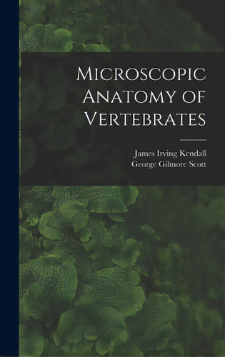 Microscopic Anatomy Of Vertebrates, De Kendall, James Irving 1906-. Editorial Hassell Street Pr, Tapa Dura En Inglés