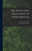 Comprar Microscopic Anatomy Of Vertebrates, De Kendall, James Irving 1906-. Editorial Hassell Street Pr, Tapa Dura En Inglés