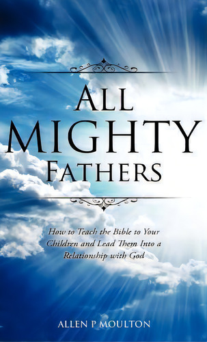 All Mighty Fathers, De Allen P Moulton. Editorial Xulon Press, Tapa Dura En Inglés