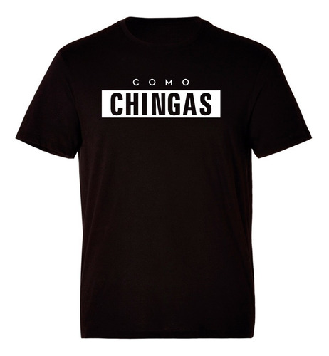 Playera Dama O Caballero Como Chingas Frase Popular Mexicana