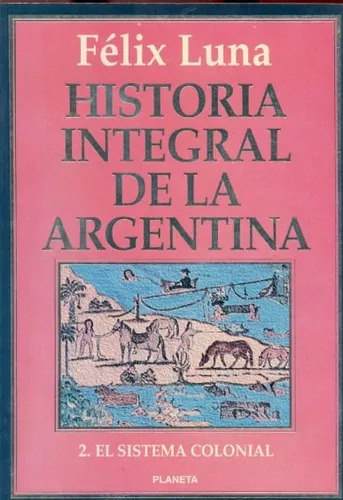 Historia Integral De La Argentina - El Sistema Colonial