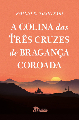 A Colina das três cruzes de Bragança coroada, de K.Yoshinari, Emilio. Editora Labrador Ltda, capa mole em português, 2020