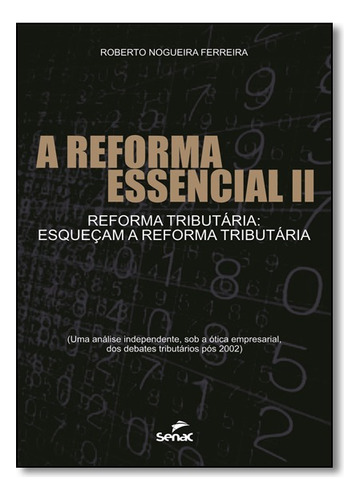Reforma Essencial 2, A: Reforma Tributaria Esquecam A Reforma Tributaria, De Roberto Nogueira Ferreira. Editora Senac Em Português