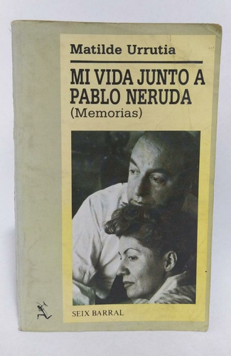 Libro Mi Vida Junto A Pablo Neruda/ Matilde Urrutia/ Memoria
