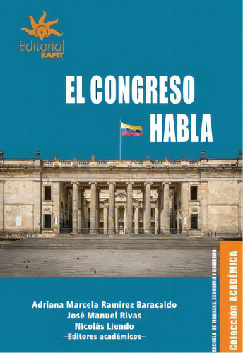 El Congreso Habla: El Congreso Habla, De Adriana Marcela Ramírez Baracaldo, José Manuel Rivas Oter. Serie 9587208092, Vol. 1. Editorial U. Eafit, Tapa Blanda, Edición 2022 En Español, 2022