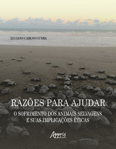 Razões para ajudar: o sofrimento dos animais selvagens e suas implicações éticas, de Cunha, Luciano Carlos. Appris Editora e Livraria Eireli - ME, capa mole em português, 2022