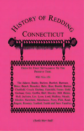 History Of Redding, Connecticut--first Settlement To Present Time: With Notes On The Adams, Banks..., De Todd, Charles Burr. Editorial Heritage Books Inc, Tapa Blanda En Inglés