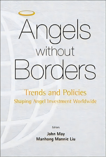 Angels Without Borders: Trends And Policies Shaping Angel Investment Worldwide, De Professor Manhong Mannie Liu. Editorial World Scientific Publishing Co Pte Ltd, Tapa Blanda En Inglés